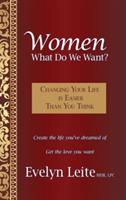 Women: What Do We Want?: Changing Your Life Is Easier Than You Think - Evelyn Leite - cover