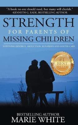 Strength for Parents of Missing Children: Surviving Divorce, Abduction, Runaways and Foster Care - White Marie - cover