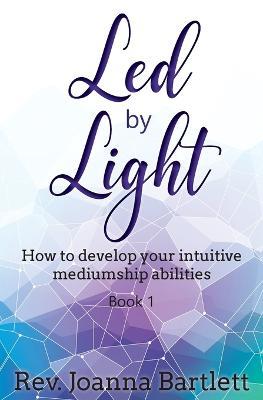 Led by Light: How to develop your intuitive mediumship abilities, Book 1: Unfolding - Joanna Bartlett - cover