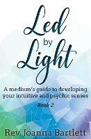 Led by Light: A medium's guide to developing your intuitive and psychic senses - Joanna Bartlett - cover