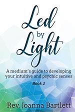 Led by Light: A Medium’s Guide to Developing Your Intuitive and Psychic Senses