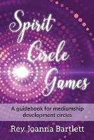 Spirit Circle Games: A guidebook for mediumship development circles - Joanna Bartlett - cover