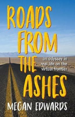 Roads From the Ashes: An Odyssey in Real Life on the Virtual Frontier - Megan Edwards - cover
