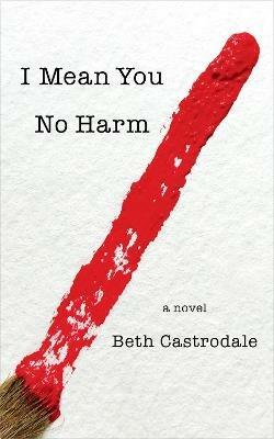 I Mean You No Harm: A Novel - Beth Castrodale - cover