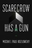 Scarecrow Has a Gun: A Novel - Michael Paul Kozlowsky - cover