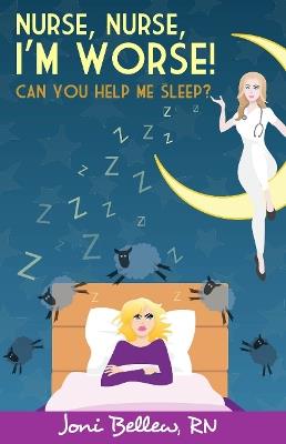 Nurse, Nurse, I’m Worse! Can You Help Me Sleep? - Joni Bellew - cover