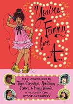 You're Funny For A...: Illustrated Guide to Trans Comedians, Non-Binary Comics, & Funny Women