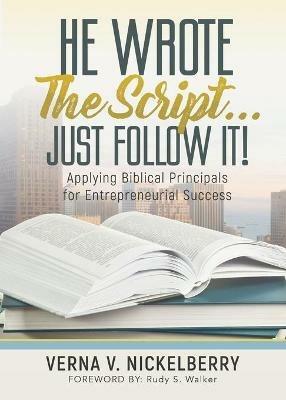 He Wrote The Script...Just Follow It!: Applying Biblical Principals for Entrepreneurial Success - Verna V Nickelberry - cover
