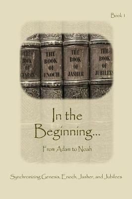 In The Beginning... From Adam to Noah - Expanded Edition: Synchronizing the Bible, Enoch, Jasher, and Jubilees - Ahava Lilburn - cover