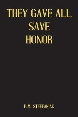 They Gave All Save Honor - E M Steffaniak - cover