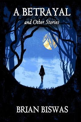 A Betrayal and Other Stories - Brian Biswas - cover