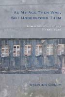 As My Age Then Was, So I Understood Them: New and Selected Poems, 1981-2020 - Stephen Corey - cover