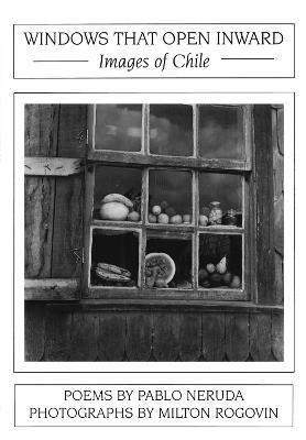 Windows That Open Inward: Images of Chile - Pablo Neruda - cover