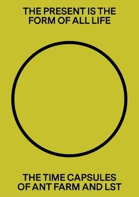 The Present Is the Form of All Life: The Time Capsules of Ant Farm and LST - cover