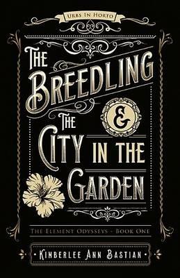 The Breedling and the City in the Garden - Kimberlee Ann Bastian - cover