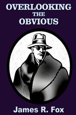 Overlooking the Obvious - James R Fox - cover