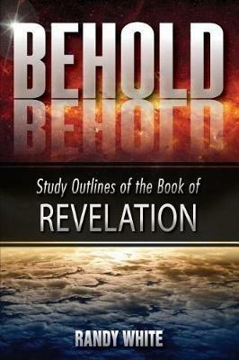 Behold: Study Outlines of the Book of Revelation - Randy White - cover