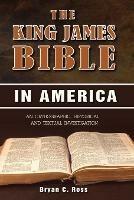 The King James Bible in America: An Orthographic, Historical, and Textual Investigation - Bryan C Ross - cover