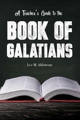 A Teacher's Guide to the Book of Galatians - Lee Ahlstrom - cover
