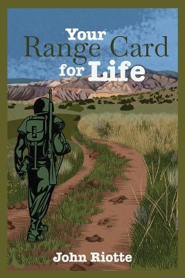 Your Range Card for Life: Military Management Techniques to Help You Control the Everyday Chaos - John Riotte - cover