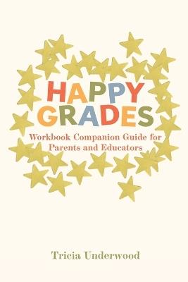 Happy Grades: Workbook Companion Guide for Parents and Educators - Tricia Underwood - cover