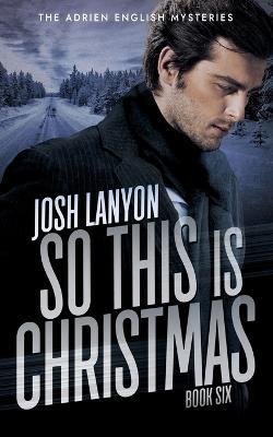 So This is Christmas: The Adrien English Mysteries 6 - Josh Lanyon - cover