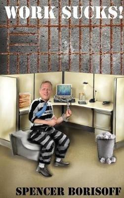 Work Sucks!: A Funny View of a Serious Problem - Spencer Borisoff - cover