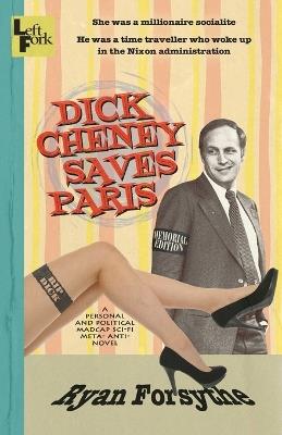 Dick Cheney Saves Paris: a personal and political madcap sci-fi meta- anti- novel - Ryan Forsythe - cover