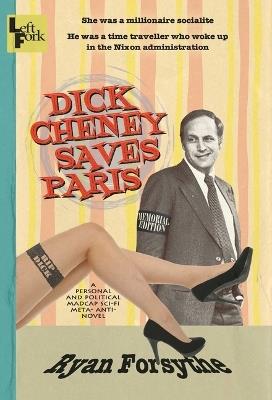 Dick Cheney Saves Paris: a personal and political madcap sci-fi meta- anti- novel - Ryan Forsythe - cover