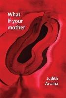 What if your mother - Judith Arcana - cover
