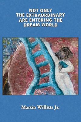 Not Only the Extraordinary are Entering the Dream World - Martin Willitts - cover