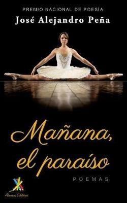 Manana, el paraiso: Poemas - Jose Alejandro Pena - cover
