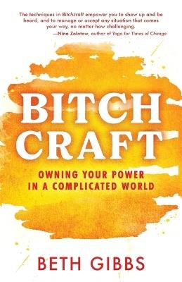 Bitchcraft: Owning Your Power in a Complicated World - Beth Gibbs - cover
