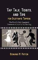 Tap Talk, Tidbits, and Tips for Dilettante Tappers: The World's Only Completely Nonessential Guide to Tap Dancing