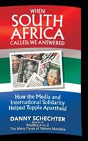 When South Africa Called, We Answered: How the Media and International Solidarity Helped Topple Apartheid - Danny Schechter - cover
