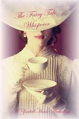 The Fairy Tale Whisperer: A Zimbell House Anthology - Zimbell House Publishing - cover
