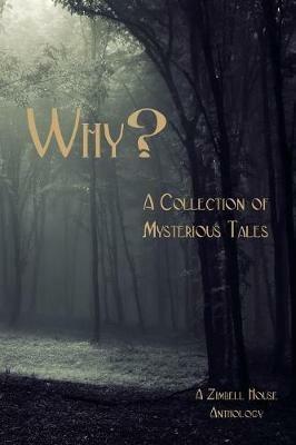Why?: A Collection of Mysterious Tales: A Zimbell House Anthology - Zimbell House Publishing - cover