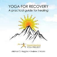 Yoga For Recovery: A practical guide for healing - Transformation Yoga Project,Michael D Huggins,Andrew J Moore - cover