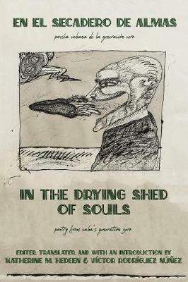 In the Drying Shed of Souls / En al Secadoro de Almas: Poetry from Cuba's Generation Zero / Poesia Cubana de la Generacion Cero - cover