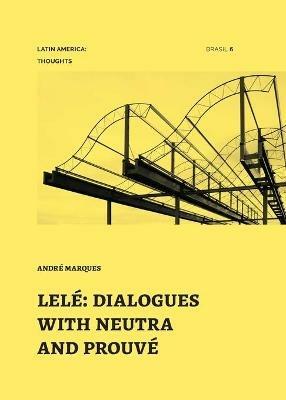 Lele: dialogues with neutra and prouve - Andre Marques - cover