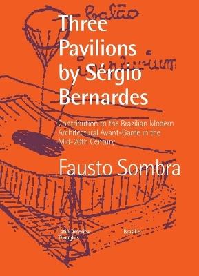 Three Pavilions by S?rgio Bernardes Contribution to the Brazilian Modern Architectural Avant-Garde in the Mid-20th Century - Fausto Sombra - cover