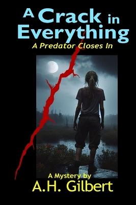 A Crack in Everything: A Predator Closes In - A H Gilbert - cover