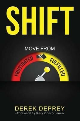 Shift: Move from Frustrated to Fulfilled - Derek Deprey - cover