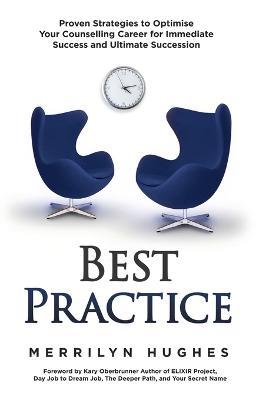 Best Practice: Proven Strategies to Optimise Your Counselling Career for Immediate Success and Ultimate Succession - Merrilyn K Hughes - cover