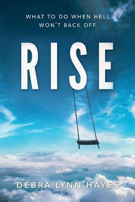 Rise: What To Do When Hell Won't Back Off - Debra Lynn Hayes - cover