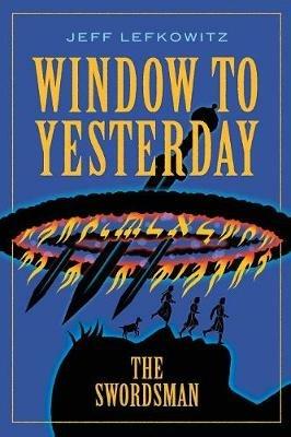 Window To Yesterday: The Swordsman - Jeff Lefkowitz - cover
