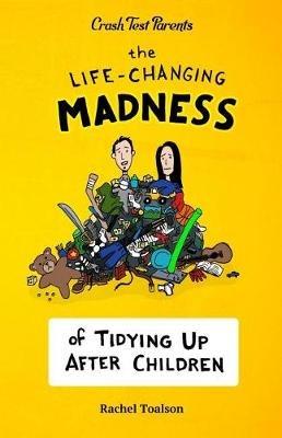 The Life-Changing Madness of Tidying Up After Children - Rachel Toalson - cover