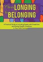 From Longing to Belonging: A Practical Guide to Including People with Disabilities and Mental Health Conditions in Your Faith Community