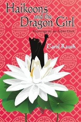 Haikoons and the Dragon Girl: Mewsings on my Feline Flock - Carol Rauch - cover