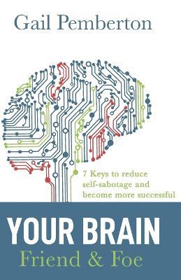 Your Brain - Friend & Foe: 7 Keys to Reduce Self-Sabotage and Become More Successful - Gail Pemberton - cover